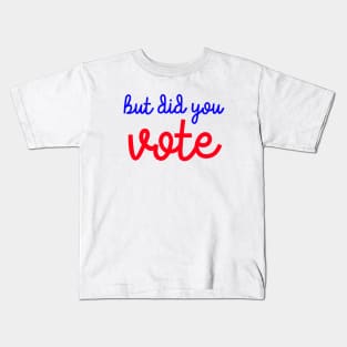 But Did You Vote? Kids T-Shirt